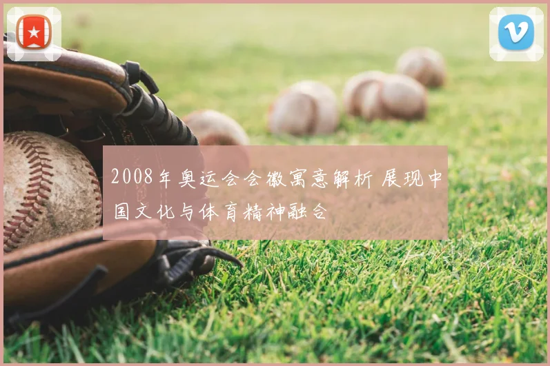 2008年奥运会会徽寓意解析 展现中国文化与体育精神融合