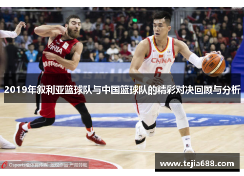 2019年叙利亚篮球队与中国篮球队的精彩对决回顾与分析